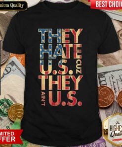 They Hate US Cuz They Aint US Shirt