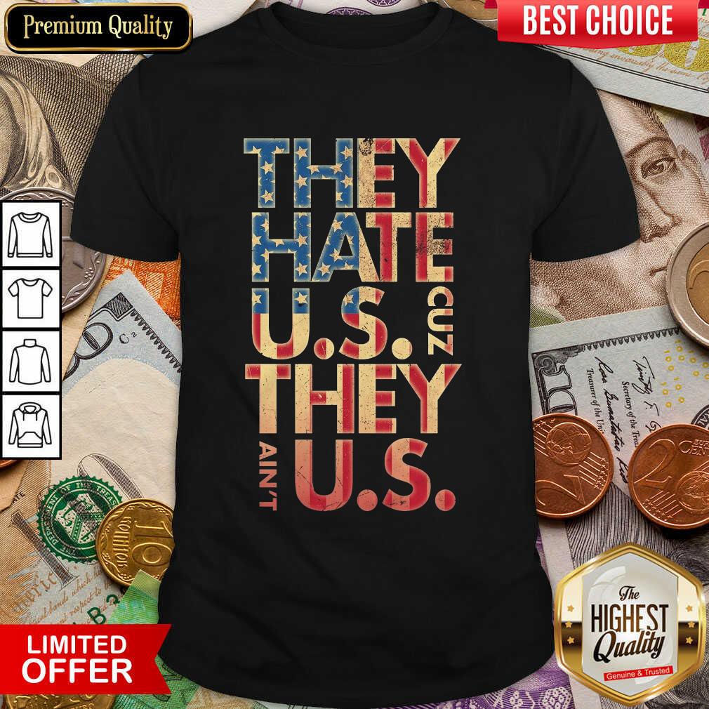 They Hate US Cuz They Aint US Shirt They Hate US Cuz They Aint US Shirt