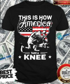 This Is How America Take A Knee 1 Veteran Shirt