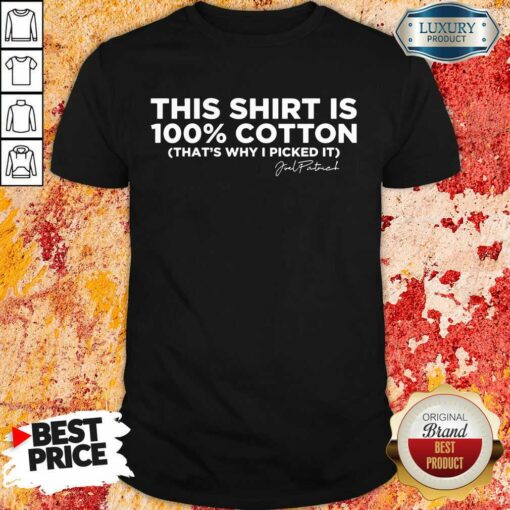 This Shirt Is 100 Cotton That’S Why I Picked It Shirt