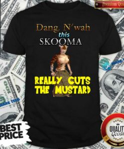 Top Dang N’wah This Skooma Really Cuts The Mustard Shirt