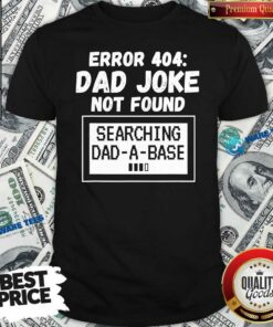Top Error 404 Dad Joke Not Found Searching Dad-A-Base Shirt