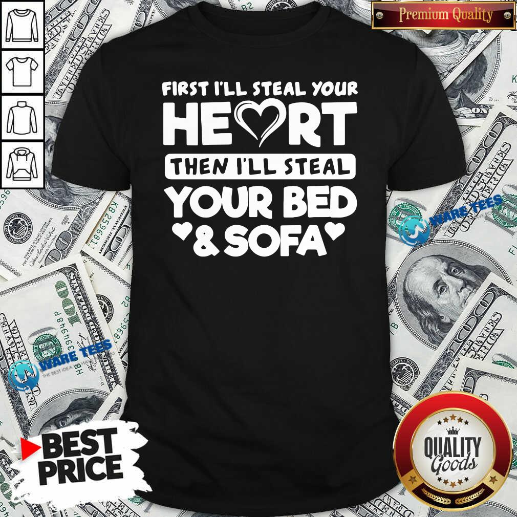Top First I’ll Steal Your Heart Then I’ll Steal Your Bed And Sofa Shirt Top First I’ll Steal Your Heart Then I’ll Steal Your Bed And Sofa Shirt