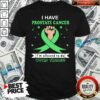 Top I Have Prostate Cancer Allowed To Do Weird Things Shirt