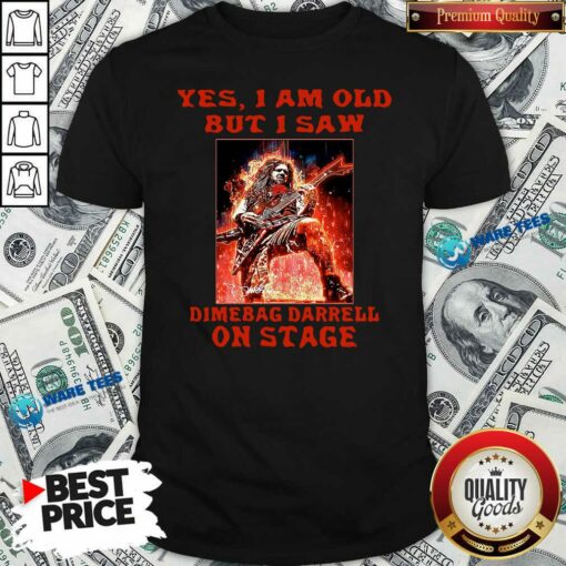 Top Yes I Am Old But I Saw Dimebag Darrell On Stage Shirt