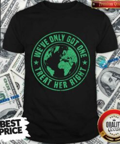 We’Ve Only Got One Treat Her Right Shirt