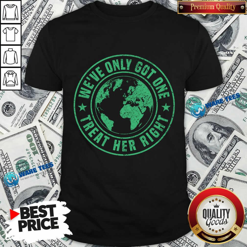 We'Ve Only Got One Treat Her Right Shirt We'Ve Only Got One Treat Her Right Shirt