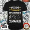 Weekend Forecast 100 Chance Of Country Music Shirt