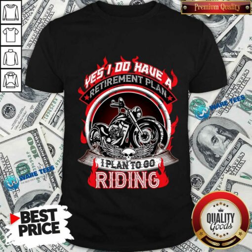Yes I Do Have A Retirement Plan To Go Riding Shirt