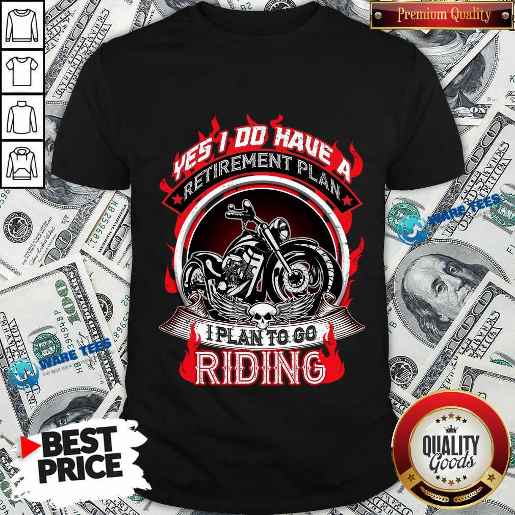 Yes I Do Have A Retirement Plan To Go Riding Shirt Yes I Do Have A Retirement Plan To Go Riding Shirt