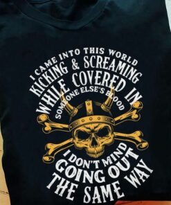 I Came Into This World Kicking And Screaming While Covered In Someone Else’s Blood Shirt I Came Into This World Kicking And Screaming While Covered In Someone Else’s Blood Shirt