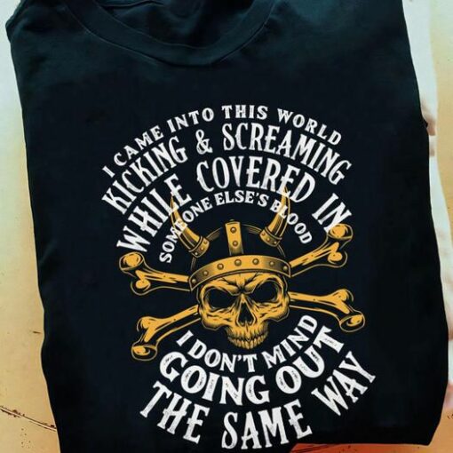 I Came Into This World Kicking And Screaming While Covered In Someone Else’s Blood Shirt