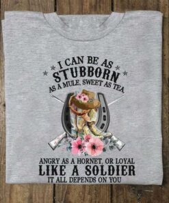 I Can Be As Stubborn As A Mule Sweet As Tea Angry As A Hornet, Or Loyal Like A Soldier Cowboy Shirt I Can Be As Stubborn As A Mule Sweet As Tea Angry As A Hornet, Or Loyal Like A Soldier Cowboy Shirt