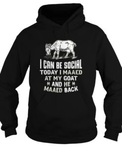 I Can Be Social Today I Maaed At My Goat And He Maaed Back Shirt I Can Be Social Today I Maaed At My Goat And He Maaed Back Shirt