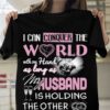 I Can Conquer The World With One Hand As Long As My Husband Is Holding The Other Shirt
