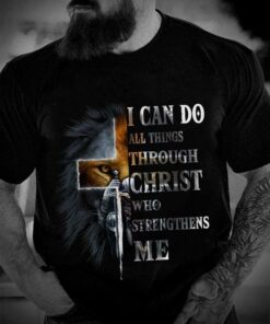 I Can Do All Things Through Christ Who Strengthens Me Shirt I Can Do All Things Through Christ Who Strengthens Me Shirt