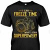 I Can Freeze Time What’s Your Superpower Funny Photographer Shirt
