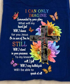 I Can Only Imagine, God Still In Your Heart Shirt I Can Only Imagine, God Still In Your Heart Shirt
