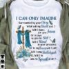I Can Only Imagine Surrounded By Your Glory What Will My Heart Feel Christian T-Shirt