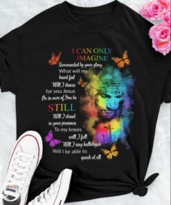 I Can Only Imagine Surrounded By Your Glory What Will My Heart Feel God Jesus Butterflies Shirt I Can Only Imagine Surrounded By Your Glory What Will My Heart Feel God Jesus Butterflies Shirt