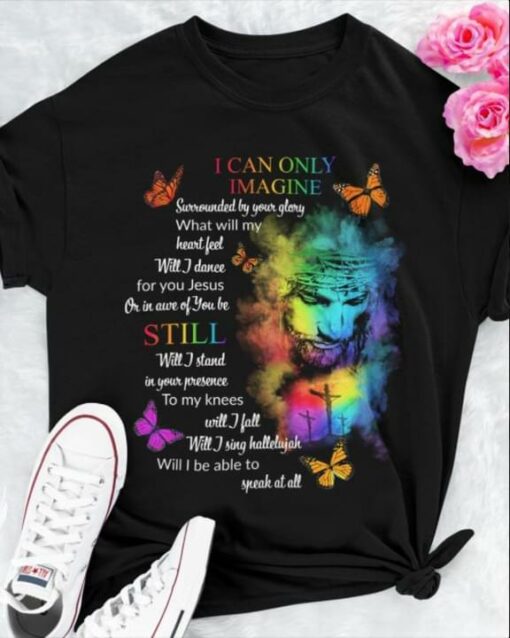 I Can Only Imagine Surrounded By Your Glory What Will My Heart Feel God Jesus Butterflies Shirt