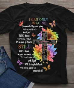 I Can Only Imagine Surrounded By Your Glory What Will My Heart Feel The Holy Cross Sunflowers Butterflies Shirt I Can Only Imagine Surrounded By Your Glory What Will My Heart Feel The Holy Cross Sunflowers Butterflies Shirt