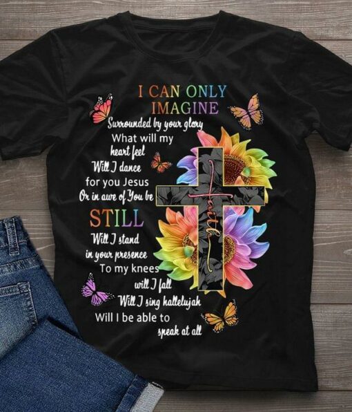 I Can Only Imagine Surrounded By Your Glory What Will My Heart Feel The Holy Cross Sunflowers Butterflies Shirt