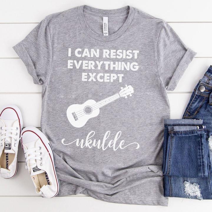 I Can Resist Everything Except Ukulele Shirt I Can Resist Everything Except Ukulele Shirt