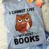 I Cannot Live Without Books Cartoon Owl Holding Book Shirt