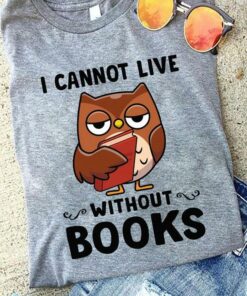 I Cannot Live Without Books Cartoon Owl Holding Book Shirt I Cannot Live Without Books Cartoon Owl Holding Book Shirt