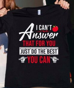 I Can’t Answer That For You Just Do The Best You Can Shirt I Can’t Answer That For You Just Do The Best You Can Shirt