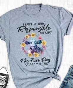 I Can’t Be Held Responsible For What My Face Does Shirt I Can’t Be Held Responsible For What My Face Does Shirt