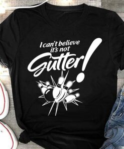 I Can’t Believe It’s Not Gutter Shirt I Can’t Believe It’s Not Gutter Shirt