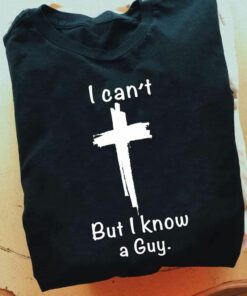 I Can’t But I Know A Guy, Love God Shirt I Can’t But I Know A Guy, Love God Shirt