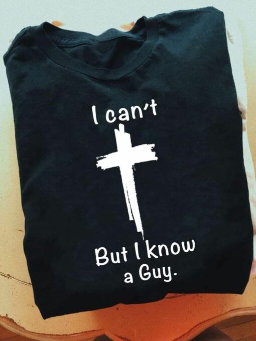 I Can’t But I Know A Guy, Love God Shirt