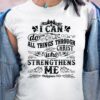 I Can’t Do All Things Through Christ Who Strenghthens Me Philippians 413 Quotes Shirt