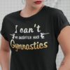 I Can’t My Daughter Has Gymnastics Shirt