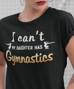 I Can’t My Daughter Has Gymnastics Shirt I Can’t My Daughter Has Gymnastics Shirt