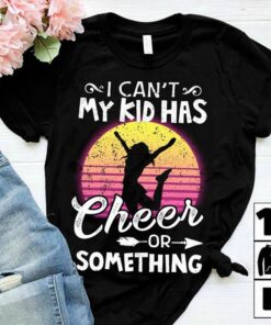 I Can’t My Kid Has Cheer Or Something Shirt I Can’t My Kid Has Cheer Or Something Shirt