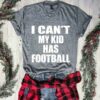 I Can’t My Kid Has Football Shirt