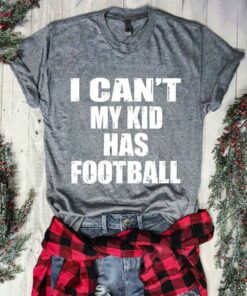 I Can’t My Kid Has Football Shirt I Can’t My Kid Has Football Shirt