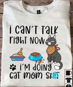 I Can’t Talk Right Now I’m Doing Cat Mom Shit Cat Shirt I Can’t Talk Right Now I’m Doing Cat Mom Shit Cat Shirt