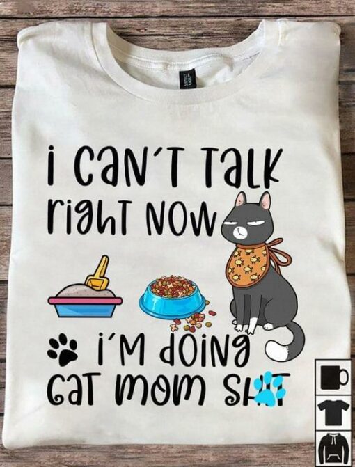 I Can’t Talk Right Now I’m Doing Cat Mom Shit Cat Shirt