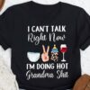 I Can’t Talk Right Now I’m Doing Hot Grandma Shit Family Red Wine Shirt