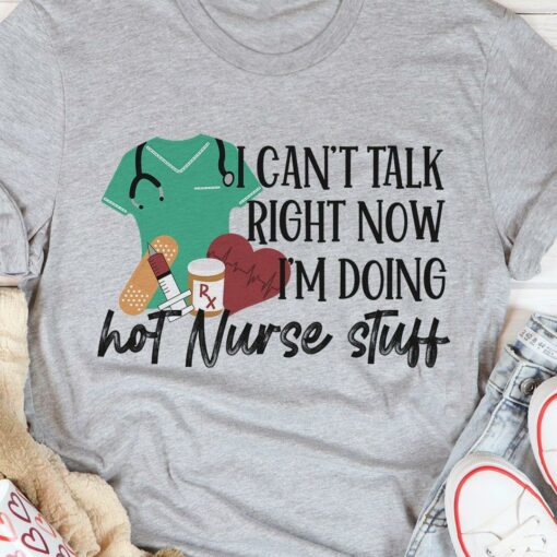 I Can’t Talk Right Now I’m Doing Hot Nurse Stuff Medical Staff Shirt