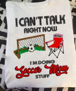 I Can’t Talk Right Now I’m Doing Soccer Mom Stuff Soccer Goal Chair Shirt I Can’t Talk Right Now I’m Doing Soccer Mom Stuff Soccer Goal Chair Shirt