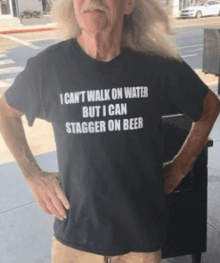 I Can’t Walk On Water But I Can Stagger On Beer Shirt I Can’t Walk On Water But I Can Stagger On Beer Shirt