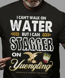 I Can’t Walk On Water But I Can Stagger On Yuengling Eagle Beers Shirt I Can’t Walk On Water But I Can Stagger On Yuengling Eagle Beers Shirt
