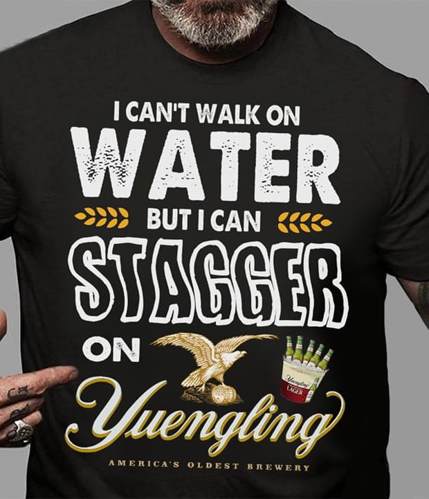 I Can't Walk On Water But I Can Stagger On Yuengling Eagle Beers Shirt I Can't Walk On Water But I Can Stagger On Yuengling Eagle Beers Shirt