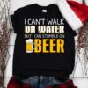 I Can’t Walk On Water But I Can Stumble On Beer Shirt